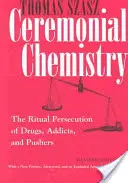 Zeremonielle Chemie: Die rituelle Verfolgung von Drogen, Süchtigen und Pushern - Ceremonial Chemistry: The Ritual Persecution of Drugs, Addicts, and Pushers