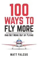 100 Wege, mehr zu fliegen - und mehr vom Fliegen zu haben - 100 Ways to Fly More - And Get More Out of Flying