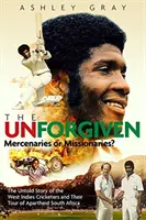 Die Unvergebenen: Missionare oder Söldner? die tragische Geschichte der rebellischen westindischen Kricketspieler, die das Südafrika der Apartheid bereisten - The Unforgiven: Missionaries or Mercenaries? the Tragic Story of the Rebel West Indian Cricketers Who Toured Apartheid South Africa