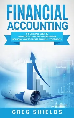 Finanzbuchhaltung: Der ultimative Leitfaden zur Finanzbuchhaltung für Anfänger, einschließlich der Erstellung und Analyse von Jahresabschlüssen - Financial Accounting: The Ultimate Guide to Financial Accounting for Beginners Including How to Create and Analyze Financial Statements