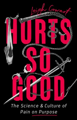 Tut so gut weh: Wissenschaft und Kultur des bewussten Schmerzes - Hurts So Good: The Science and Culture of Pain on Purpose