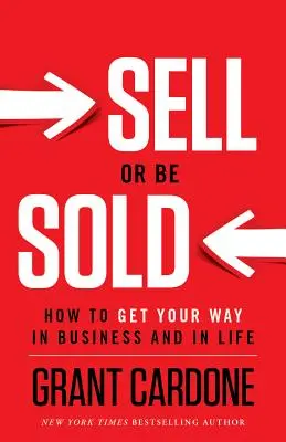 Verkaufen oder verkauft werden: Wie Sie Ihren Willen im Geschäft und im Leben durchsetzen - Sell or Be Sold: How to Get Your Way in Business and in Life