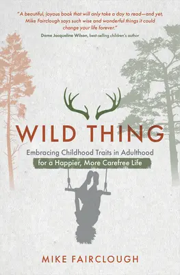 Wild Thing: Kindheitseigenschaften im Erwachsenenalter für ein glücklicheres, unbeschwerteres Leben - Wild Thing: Embracing Childhood Traits in Adulthood for a Happier, More Carefree Life