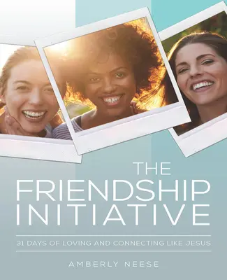 Die Freundschafts-Initiative: 31 Tage lieben und sich verbinden wie Jesus - The Friendship Initiative: 31 Days of Loving and Connecting Like Jesus