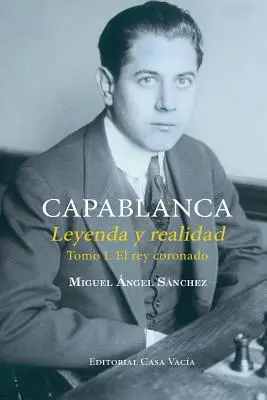 Capablanca. Legende und Wirklichkeit Band I - Capablanca. Leyenda y realidad Tomo I