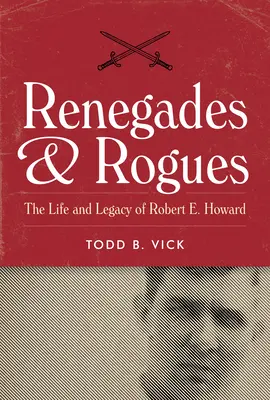 Abtrünnige und Schurken: Das Leben und Vermächtnis von Robert E. Howard - Renegades and Rogues: The Life and Legacy of Robert E. Howard