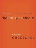Teilnehmerhandbuch für den christlichen Atheisten: An Gott glauben, aber so leben, als gäbe es ihn nicht - The Christian Atheist Participant's Guide: Believing in God But Living as If He Doesn't Exist