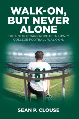 Weitergehen, aber nie allein: Die unerzählte Geschichte eines unbedeutenden College-Football-Walk-ons - Walk-On, but Never Alone: The Untold Narrative of a Lowly College Football Walk-On