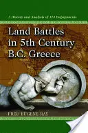 Landschlachten im Griechenland des 5. Jahrhunderts v. Chr.: Eine Geschichte und Analyse von 173 Gefechten - Land Battles in 5th Century B.C. Greece: A History and Analysis of 173 Engagements