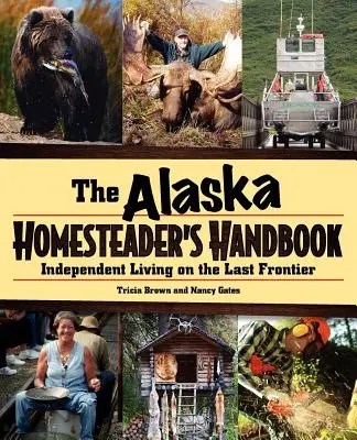 Alaskas Handbuch für Selbstversorger: Unabhängiges Leben an der letzten Grenze - Alaska Homesteader's Handbook: Independent Living in the Last Frontier