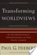 Weltanschauungen verwandeln: Ein anthropologisches Verständnis davon, wie Menschen sich verändern - Transforming Worldviews: An Anthropological Understanding of How People Change