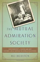 Die Mutual Admiration Society: Wie Dorothy L. Sayers und ihr Oxford-Kreis die Welt für Frauen veränderten - The Mutual Admiration Society: How Dorothy L. Sayers and Her Oxford Circle Remade the World for Women
