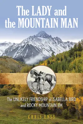 Die Lady und der Mountain Man: Isabella Bird, Rocky Mountain Jim und ihre unwahrscheinliche Freundschaft - The Lady and the Mountain Man: Isabella Bird, Rocky Mountain Jim, and Their Unlikely Friendship