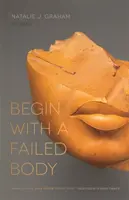 Beginnen Sie mit einem gescheiterten Körper: Gedichte - Begin with a Failed Body: Poems