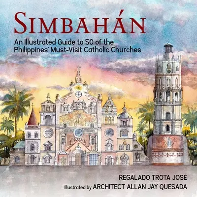 Simbahan: Ein illustrierter Führer zu 50 der wichtigsten katholischen Kirchen auf den Philippinen - Simbahan: An Illustrated Guide to 50 of the Philippines' Must-Visit Catholic Churches