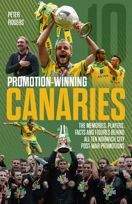 Aufstiegsgewinner Canaries: Erinnerungen, Spieler, Fakten und Zahlen zu allen Aufstiegen von Norwich City in der Nachkriegszeit - Promotion Winning Canaries: Memories, Players, Facts and Figures Behind All of Norwich City's Post-War Promotions