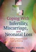 Bewältigung von Unfruchtbarkeit, Fehlgeburt und Verlust des Neugeborenen: Eine Perspektive finden und einen Sinn schaffen - Coping with Infertility, Miscarriage, and Neonatal Loss: Finding Perspective and Creating Meaning