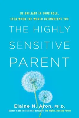 The Highly Sensitive Parent: Seien Sie brillant in Ihrer Rolle, auch wenn die Welt Sie überwältigt - The Highly Sensitive Parent: Be Brilliant in Your Role, Even When the World Overwhelms You