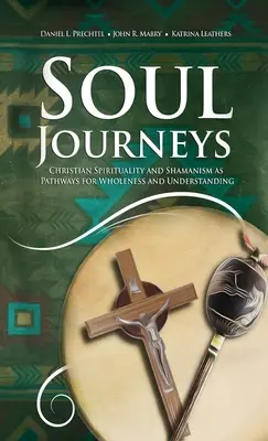 Seelen-Reisen: Christliche Spiritualität und Schamanismus als Wege zur Ganzheit und zum Verstehen - Soul Journeys: Christian Spirituality and Shamanism as Pathways for Wholeness and Understanding