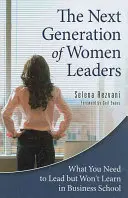 Die nächste Generation von weiblichen Führungskräften: Was Sie zum Führen brauchen, aber nicht in der Business School lernen werden - The Next Generation of Women Leaders: What You Need to Lead but Won't Learn in Business School