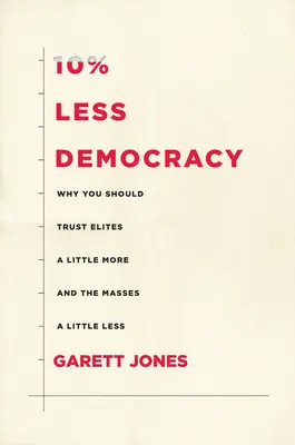 10 % weniger Demokratie: Warum Sie den Eliten ein bisschen mehr und den Massen ein bisschen weniger vertrauen sollten - 10% Less Democracy: Why You Should Trust Elites a Little More and the Masses a Little Less