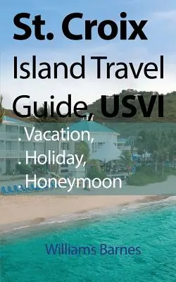 St. Croix Insel Reiseführer, USVI: Urlaub, Ferien, Flitterwochen - St. Croix Island Travel Guide, USVI: Vacation, Holiday, Honeymoon