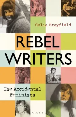 Rebel Writers: Die unfreiwilligen Feministinnen: Shelagh Delaney - Edna O'Brien - Lynne Reid Banks - Charlotte Bingham - Nell Dunn - Virginia Ironside - Marga - Rebel Writers: The Accidental Feminists: Shelagh Delaney - Edna O'Brien - Lynne Reid Banks - Charlotte Bingham - Nell Dunn - Virginia Ironside - Marga