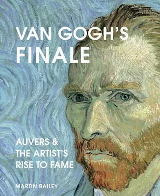 Van Goghs Finale: Auvers und der Aufstieg des Künstlers zum Ruhm - Van Gogh's Finale: Auvers and the Artist's Rise to Fame