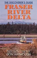 Fraser River Delta: Das Handbuch für Entdecker - Fraser River Delta: The Discoverer's Guide