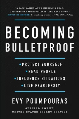 Kugelsicher werden: Sich selbst schützen, Menschen lesen, Situationen beeinflussen und furchtlos leben - Becoming Bulletproof: Protect Yourself, Read People, Influence Situations, and Live Fearlessly