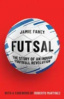 Futsal - Die Geschichte einer Hallenfußball-Revolution - Futsal - The Story of An Indoor Football Revolution