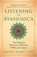 Ayahuasca hören: Neue Hoffnung bei Depressionen, Sucht, psychischen Störungen und Ängsten - Listening to Ayahuasca: New Hope for Depression, Addiction, Ptsd, and Anxiety