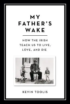 My Father's Wake: Wie die Iren uns lehren, zu leben, zu lieben und zu sterben - My Father's Wake: How the Irish Teach Us to Live, Love, and Die