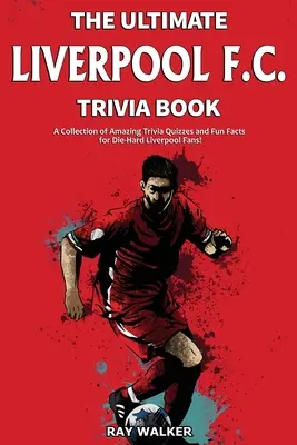 Das ultimative Liverpool F.C. Quizbuch: Eine Sammlung verblüffender Quizfragen und lustiger Fakten für eingefleischte Liverpool-Fans! - The Ultimate Liverpool F.C. Trivia Book: A Collection of Amazing Trivia Quizzes and Fun Facts for Die-Hard Liverpool Fans!