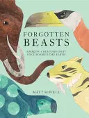 Vergessene Bestien: Erstaunliche Kreaturen, die einst die Erde bewohnten - Forgotten Beasts: Amazing Creatures That Once Roamed the Earth