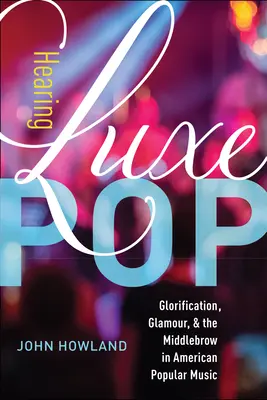 Hearing Luxe Pop, 2: Verherrlichung, Glamour und der Middlebrow in der amerikanischen Popmusik - Hearing Luxe Pop, 2: Glorification, Glamour, and the Middlebrow in American Popular Music