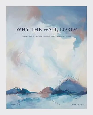 Warum das Warten, Herr? Lernen, auf unseren Gott zu reagieren, der es nie eilig hat - Why the Wait, Lord?: Learning to Respond to Our God, Who Is Never in a Hurry