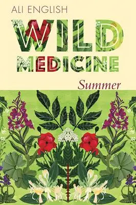 Wilde Medizin - Sommer: Ein Sommer der wilden Heckenmedizin mit Rezepten und Anekdoten - Wild Medicine - Summer: A Summer of Wild Hedgerow Medicine with Recipes and Anecdotes