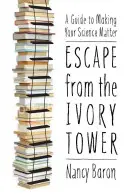 Flucht aus dem Elfenbeinturm: Ein Leitfaden, der Ihre Wissenschaft zum Thema macht - Escape from the Ivory Tower: A Guide to Making Your Science Matter