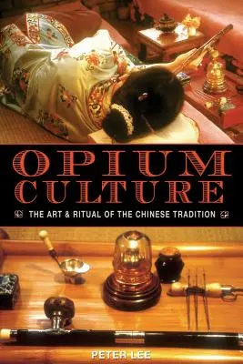 Opium-Kultur: Die Kunst und das Ritual der chinesischen Tradition - Opium Culture: The Art and Ritual of the Chinese Tradition