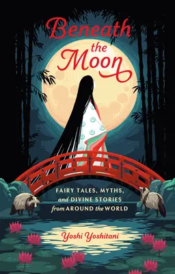 Unter dem Mond: Märchen, Mythen und göttliche Geschichten aus aller Welt - Beneath the Moon: Fairy Tales, Myths, and Divine Stories from Around the World