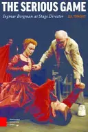 Das ernste Spiel: Ingmar Bergman als Bühnenregisseur - The Serious Game: Ingmar Bergman as Stage Director
