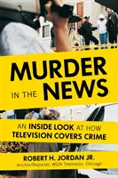 Mord in den Nachrichten: Ein Einblick in die Berichterstattung des Fernsehens über Verbrechen - Murder in the News: An Inside Look at How Television Covers Crime