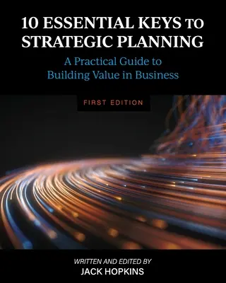 10 wesentliche Schlüssel zur strategischen Planung: Ein praktischer Leitfaden zur Schaffung von Werten im Unternehmen - 10 Essential Keys to Strategic Planning: A Practical Guide to Building Value in Business