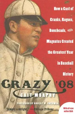 Crazy '08: Wie eine Gruppe von Verrückten, Schurken, Knochenköpfen und Magnaten das größte Jahr der Baseballgeschichte schuf - Crazy '08: How a Cast of Cranks, Rogues, Boneheads, and Magnates Created the Greatest Year in Baseball History