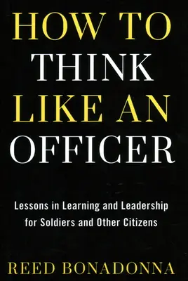 Wie ein Offizier denken: Lektionen in Lernen und Führen für Soldaten und Bürger - How to Think Like an Officer: Lessons in Learning and Leadership for Soldiers and Citizens
