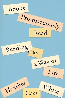 Vielgelesene Bücher: Lesen als Lebenseinstellung - Books Promiscuously Read: Reading as a Way of Life