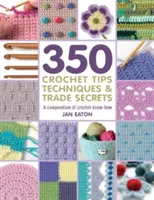 350+ Häkeltipps, -techniken und -geheimnisse - Ein Kompendium des Häkel-Know-hows - 350+ Crochet Tips, Techniques & Trade Secrets - A Compendium of Crochet Know-How