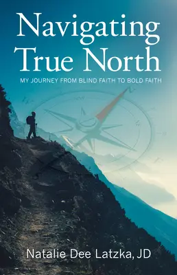 Den wahren Norden finden: Meine Reise vom blinden Glauben zum mutigen Glauben - Navigating True North: My Journey from Blind Faith to Bold Faith