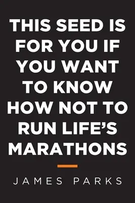 Dieses Saatgut ist für dich, wenn du wissen willst, wie du die Marathons des Lebens nicht laufen sollst - This Seed Is for You If You Want to Know How Not to Run Life's Marathons